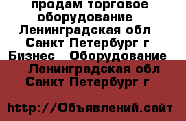 продам торговое оборудование - Ленинградская обл., Санкт-Петербург г. Бизнес » Оборудование   . Ленинградская обл.,Санкт-Петербург г.